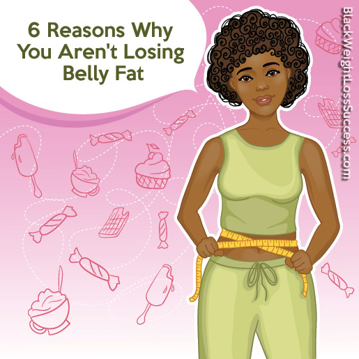6 Reasons You Aren't Losing Belly Fat | Black Weight Loss ...